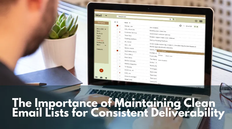 The Importance of Maintaining Clean Email Lists for Consistent Deliverability